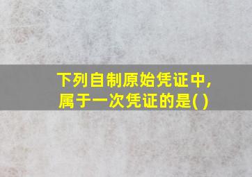 下列自制原始凭证中,属于一次凭证的是( )